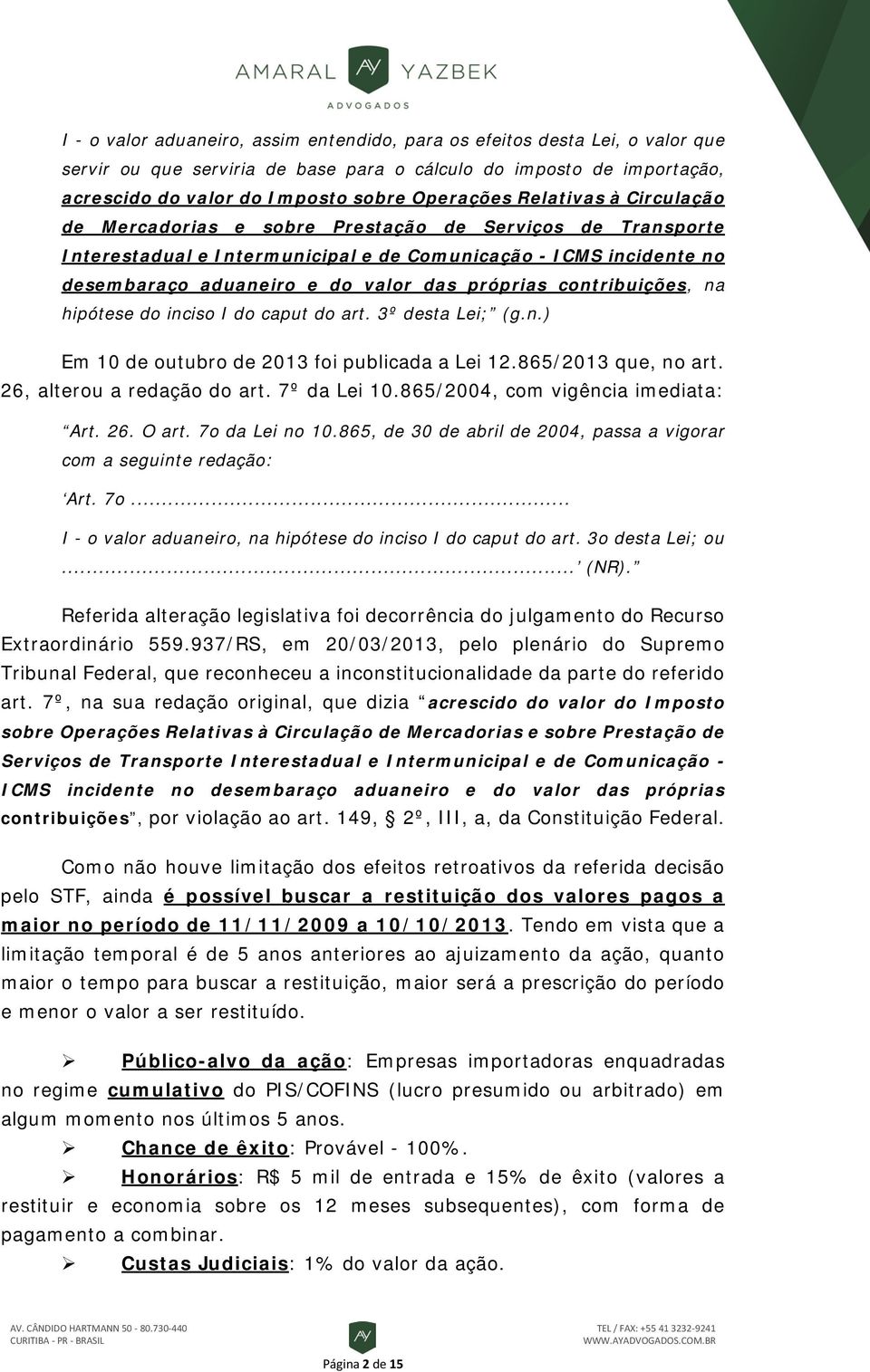 contribuições, na hipótese do inciso I do caput do art. 3º desta Lei; (g.n.) Em 10 de outubro de 2013 foi publicada a Lei 12.865/2013 que, no art. 26, alterou a redação do art. 7º da Lei 10.