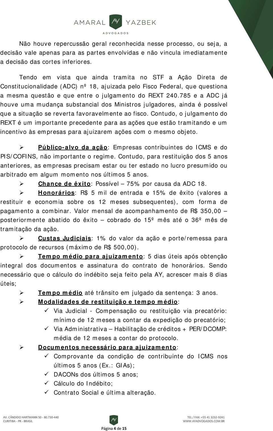 785 e a ADC já houve uma mudança substancial dos Ministros julgadores, ainda é possível que a situação se reverta favoravelmente ao fisco.