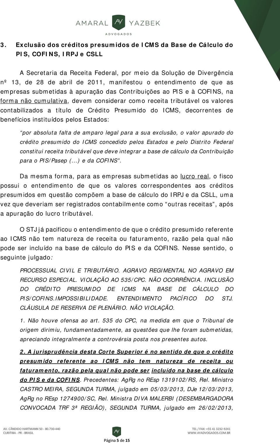 título de Crédito Presumido do ICMS, decorrentes de benefícios instituídos pelos Estados: por absoluta falta de amparo legal para a sua exclusão, o valor apurado do crédito presumido do ICMS