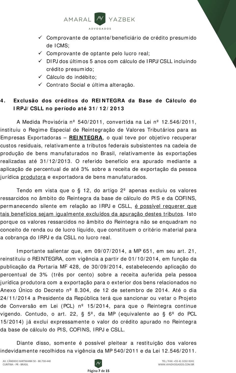 546/2011, instituiu o Regime Especial de Reintegração de Valores Tributários para as Empresas Exportadoras REINTEGRA, o qual teve por objetivo recuperar custos residuais, relativamente a tributos