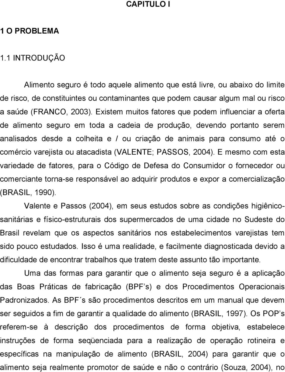 Existem muitos fatores que podem influenciar a oferta de alimento seguro em toda a cadeia de produção, devendo portanto serem analisados desde a colheita e / ou criação de animais para consumo até o