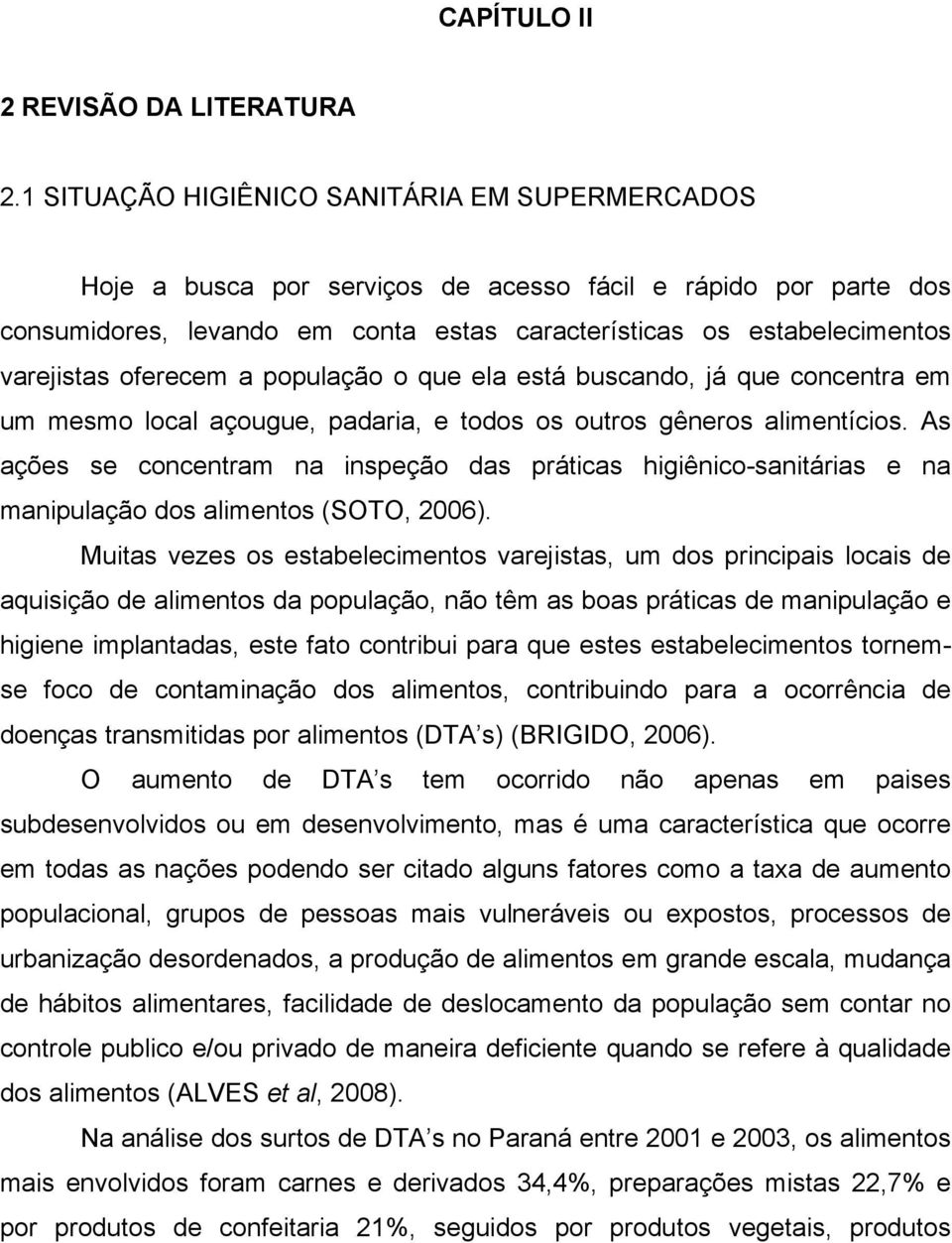 oferecem a população o que ela está buscando, já que concentra em um mesmo local açougue, padaria, e todos os outros gêneros alimentícios.