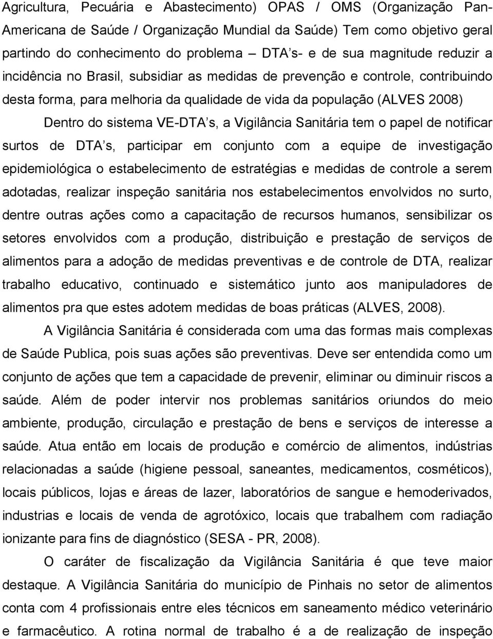 s, a Vigilância Sanitária tem o papel de notificar surtos de DTA s, participar em conjunto com a equipe de investigação epidemiológica o estabelecimento de estratégias e medidas de controle a serem