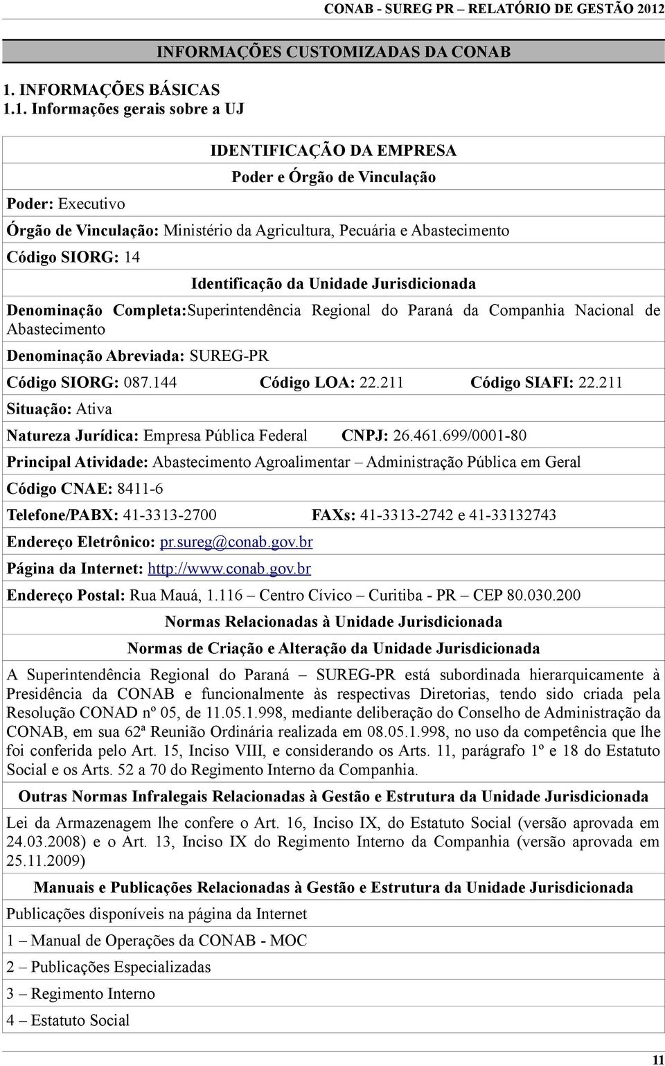 Identificação da Unidade Jurisdicionada Denominação Completa:Superintendência Regional do Paraná da Companhia Nacional de Abastecimento Denominação Abreviada: SUREG-PR Código SIORG: 087.