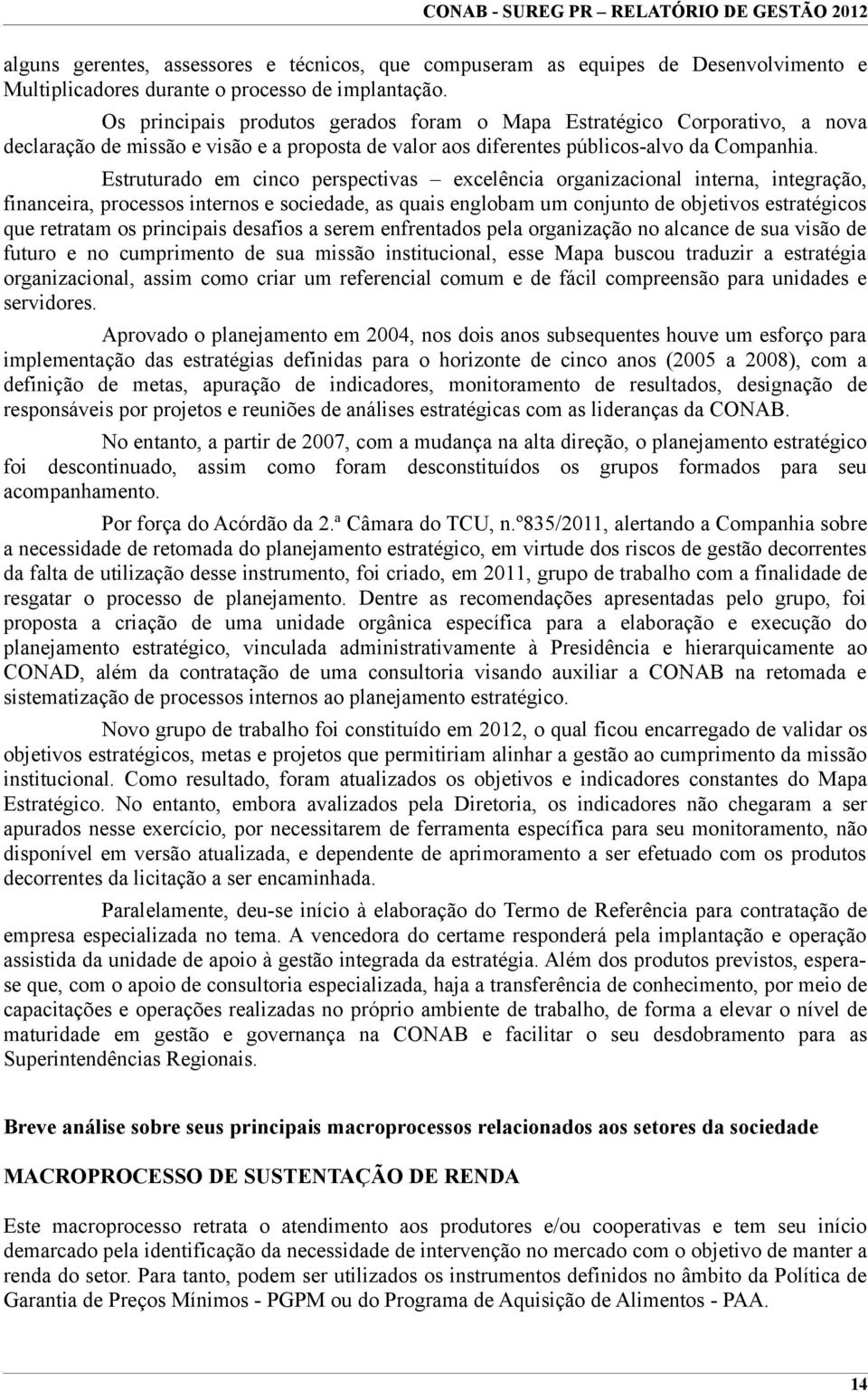 Estruturado em cinco perspectivas excelência organizacional interna, integração, financeira, processos internos e sociedade, as quais englobam um conjunto de objetivos estratégicos que retratam os