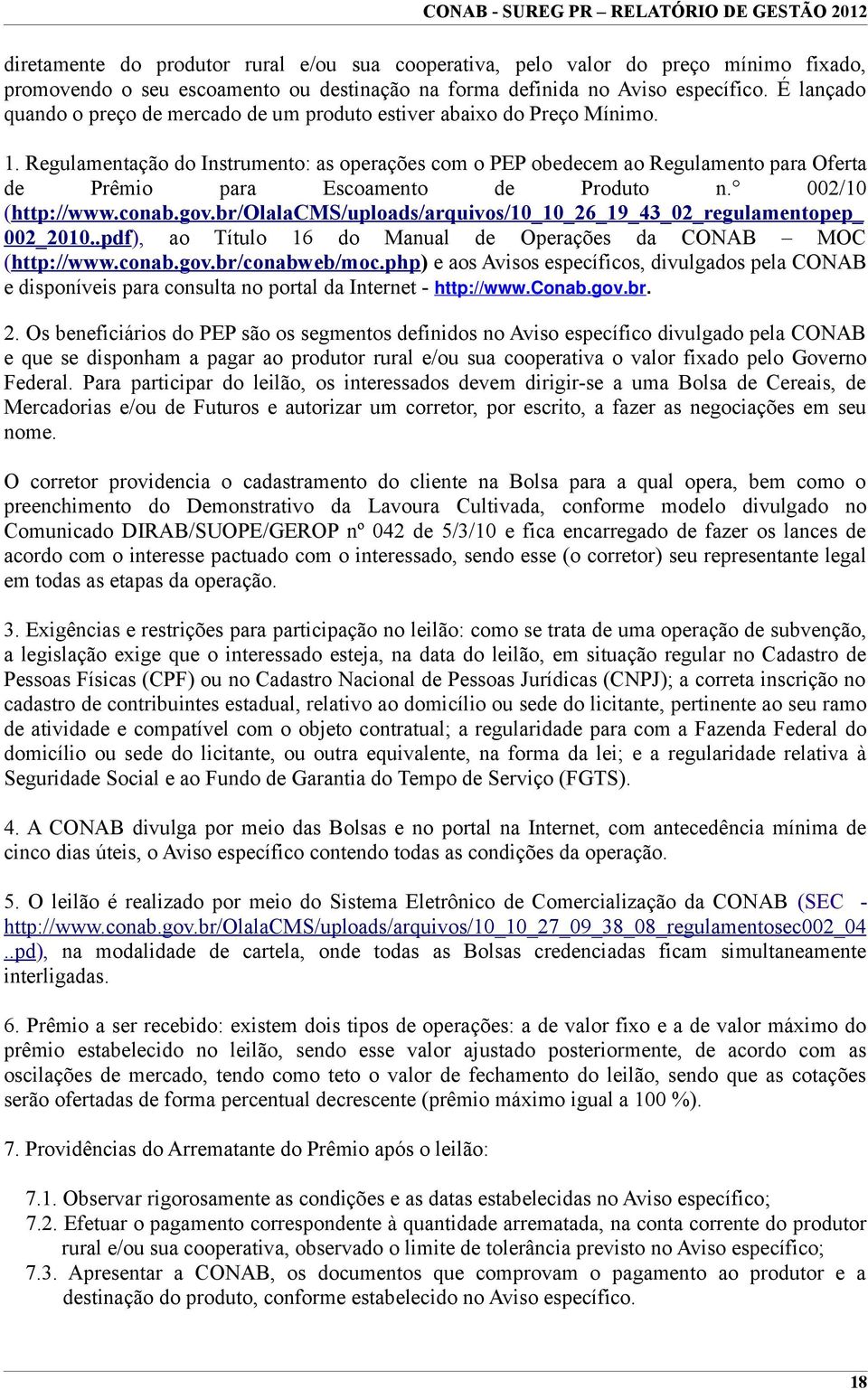 . Regulamentação do Instrumento: as operações com o PEP obedecem ao Regulamento para Oferta de Prêmio para Escoamento de Produto n. 00/0 (http://www.conab.gov.