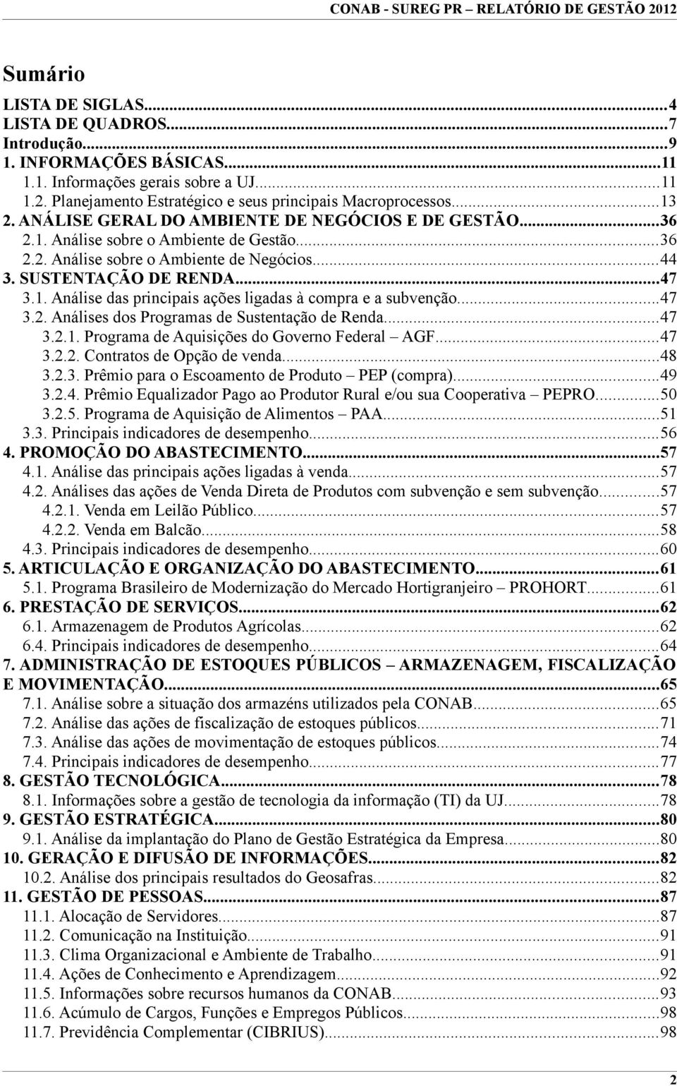 ..44 3. SUSTENTAÇÃO DE RENDA...47 3.. Análise das principais ações ligadas à compra e a subvenção...47 3.. Análises dos Programas de Sustentação de Renda...47 3... Programa de Aquisições do Governo Federal AGF.