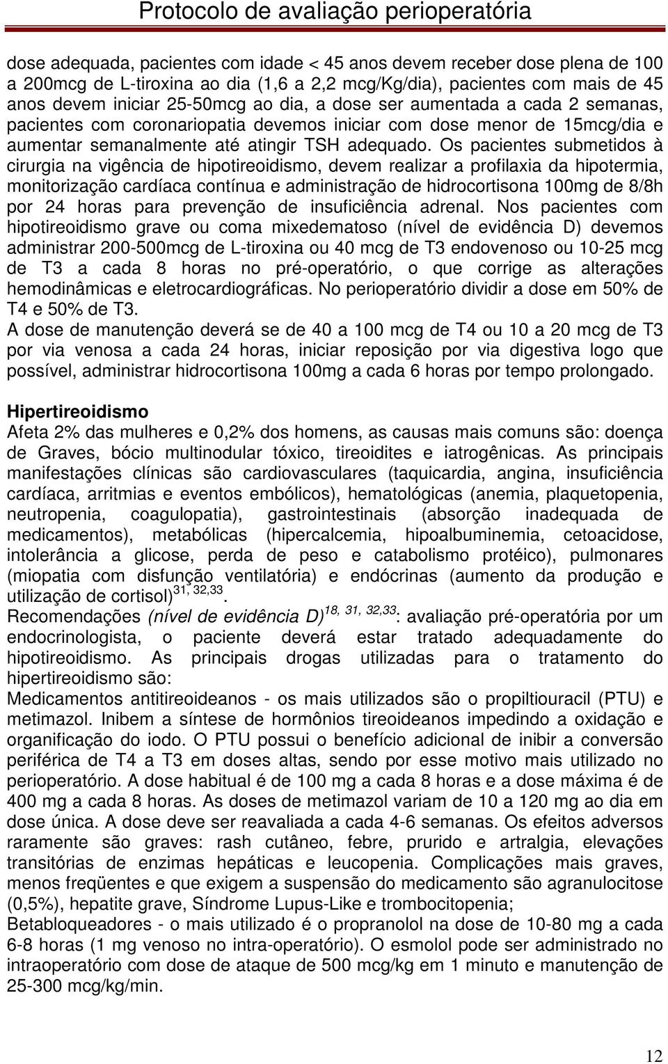 Os pacientes submetidos à cirurgia na vigência de hipotireoidismo, devem realizar a profilaxia da hipotermia, monitorização cardíaca contínua e administração de hidrocortisona 100mg de 8/8h por 24