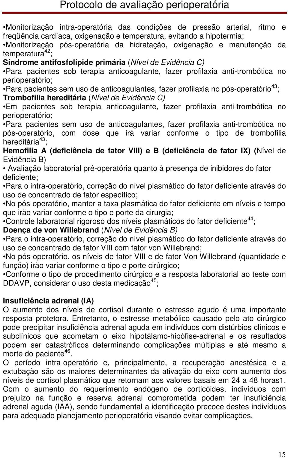 sem uso de anticoagulantes, fazer profilaxia no pós-operatório 43 ; Trombofilia hereditária (Nível de Evidência C) Em pacientes sob terapia anticoagulante, fazer profilaxia anti-trombótica no