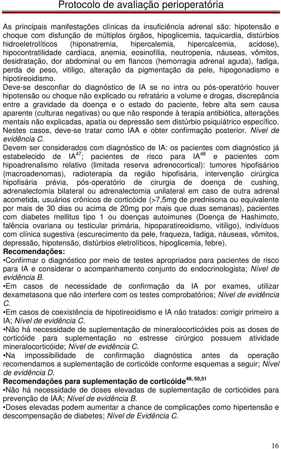 perda de peso, vitiligo, alteração da pigmentação da pele, hipogonadismo e hipotireoidismo.