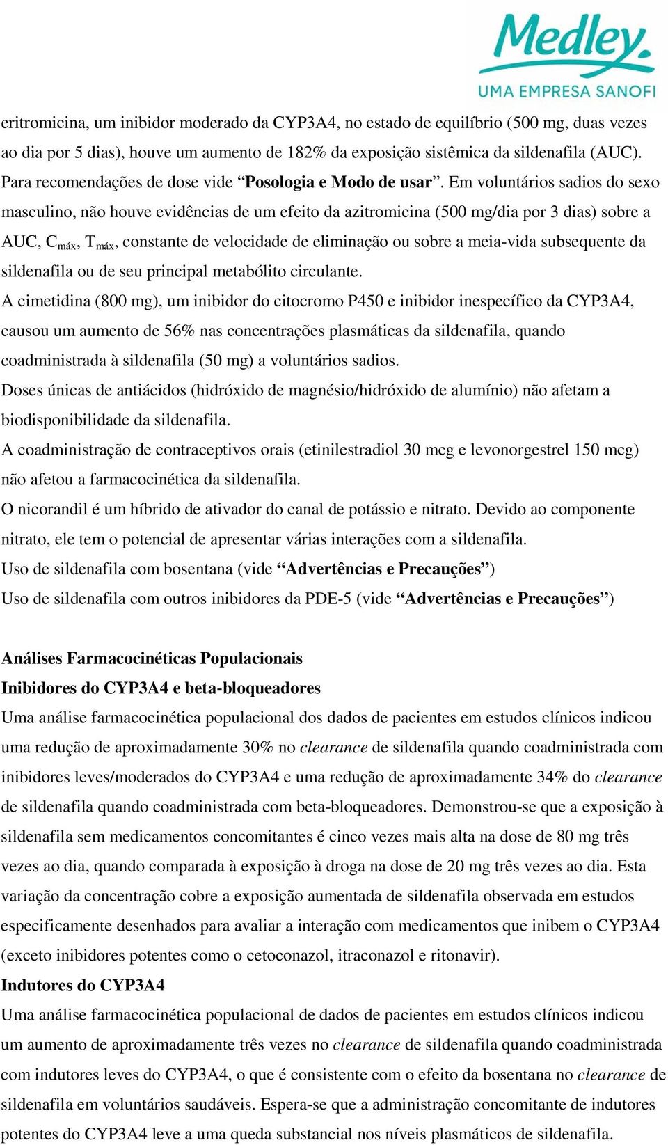 Em voluntários sadios do sexo masculino, não houve evidências de um efeito da azitromicina (500 mg/dia por 3 dias) sobre a AUC, C máx, T máx, constante de velocidade de eliminação ou sobre a