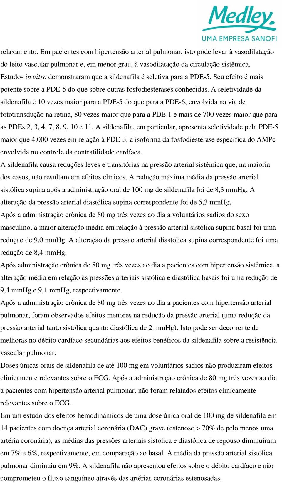 A seletividade da sildenafila é 10 vezes maior para a PDE-5 do que para a PDE-6, envolvida na via de fototransdução na retina, 80 vezes maior que para a PDE-1 e mais de 700 vezes maior que para as