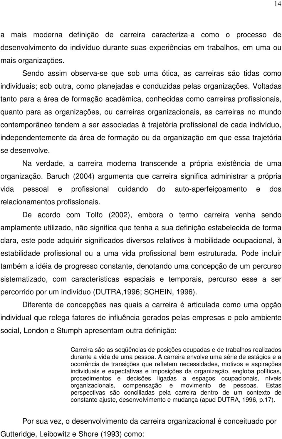 Voltadas tanto para a área de formação acadêmica, conhecidas como carreiras profissionais, quanto para as organizações, ou carreiras organizacionais, as carreiras no mundo contemporâneo tendem a ser