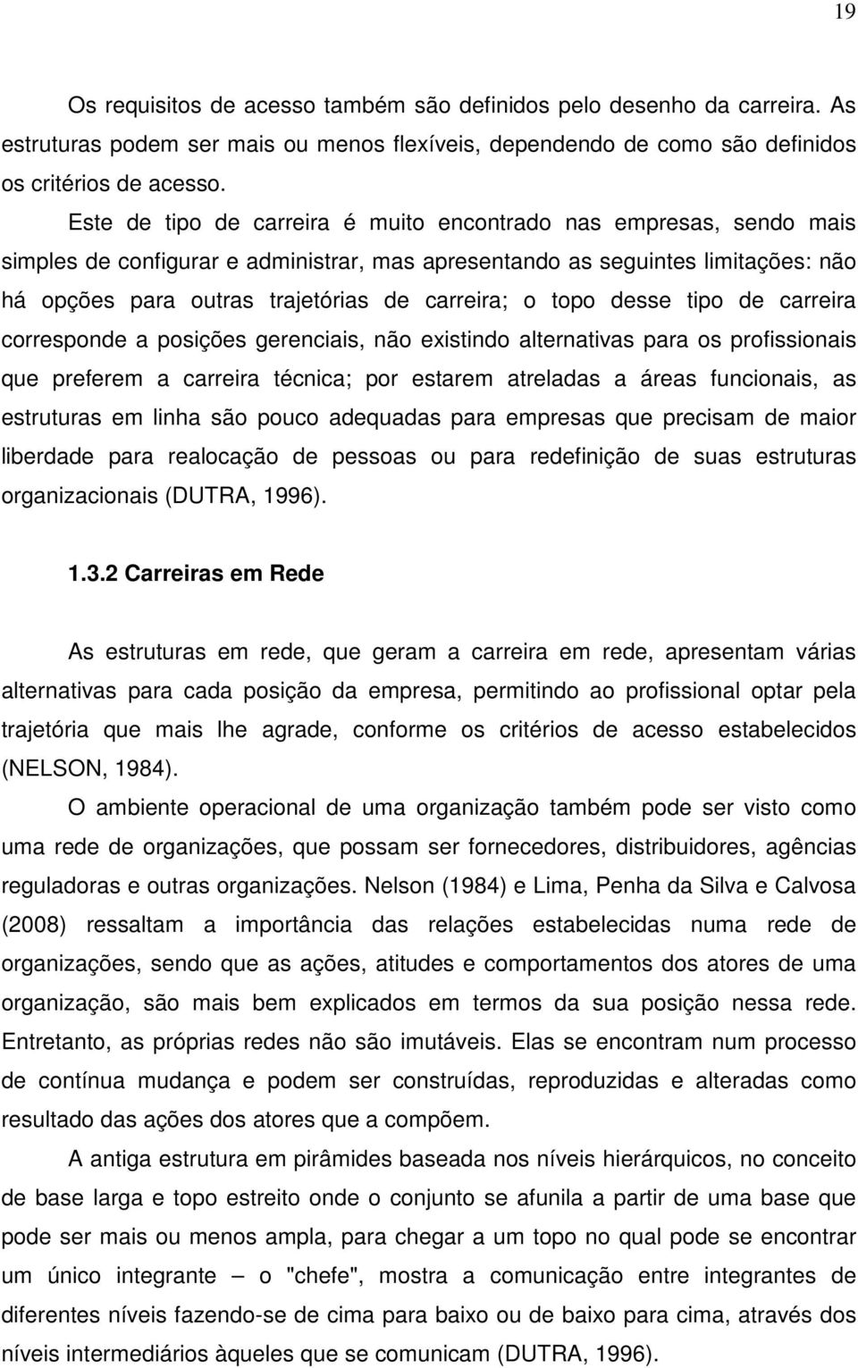 o topo desse tipo de carreira corresponde a posições gerenciais, não existindo alternativas para os profissionais que preferem a carreira técnica; por estarem atreladas a áreas funcionais, as