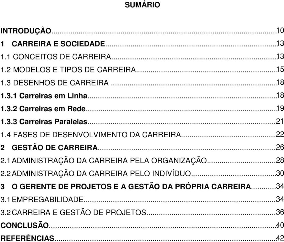 4 FASES DE DESENVOLVIMENTO DA CARREIRA... 22 2 GESTÃO DE CARREIRA... 26 2.1 ADMINISTRAÇÃO DA CARREIRA PELA ORGANIZAÇÃO... 28 2.