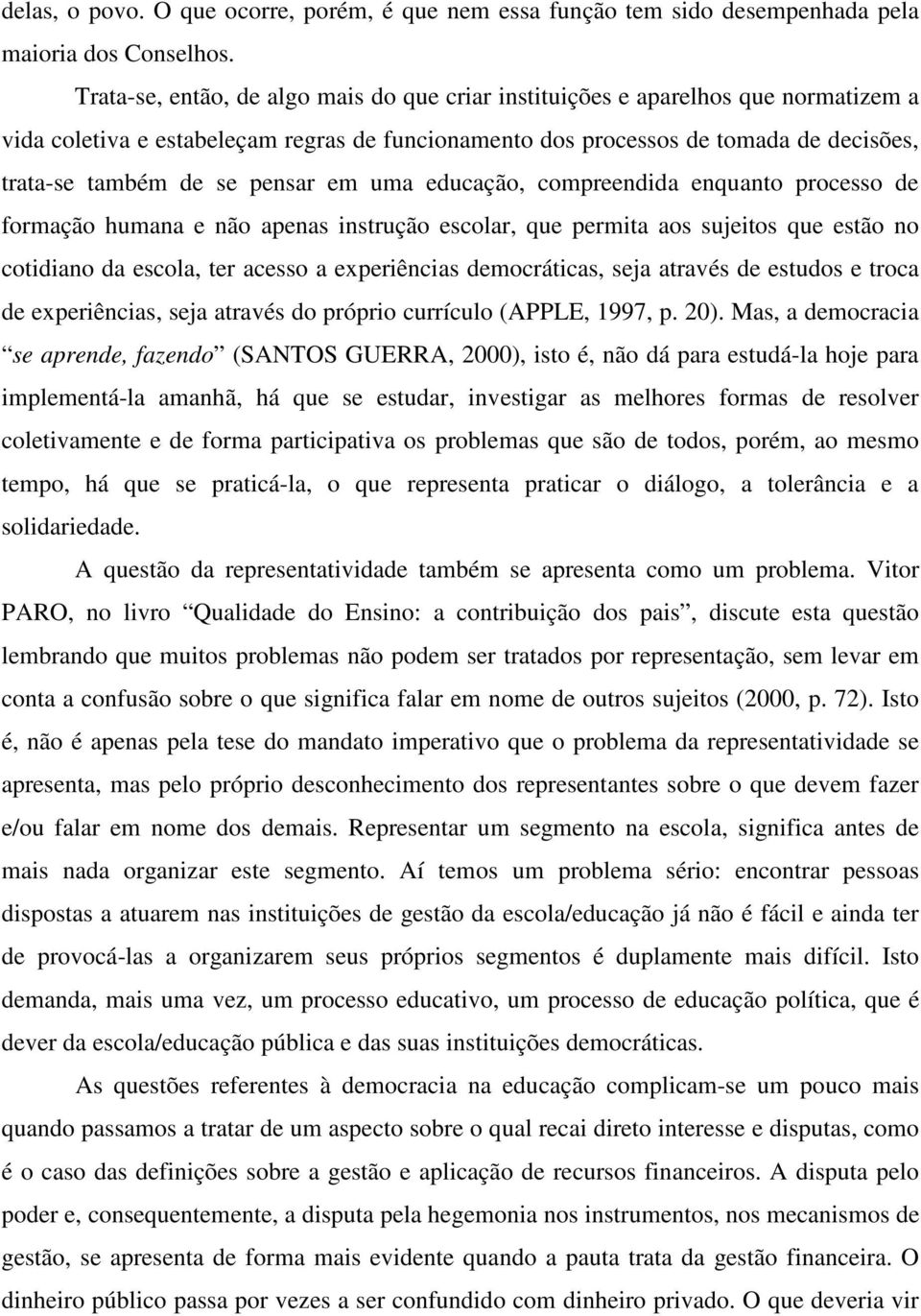 pensar em uma educação, compreendida enquanto processo de formação humana e não apenas instrução escolar, que permita aos sujeitos que estão no cotidiano da escola, ter acesso a experiências