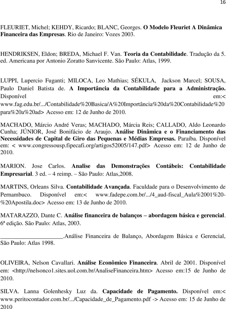 LUPPI, Lupercio Fuganti; MILOCA, Leo Mathias; SÉKULA, Jackson Marcel; SOUSA, Paulo Daniel Batista de. A Importância da Contabilidade para a Administração. Disponível em:< www.fag.edu.br/.