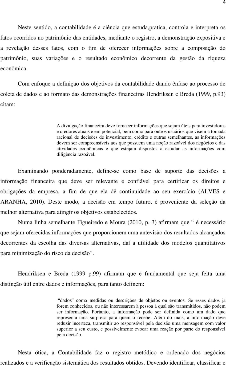 Com enfoque a definição dos objetivos da contabilidade dando ênfase ao processo de coleta de dados e ao formato das demonstrações financeiras Hendriksen e Breda (1999, p.