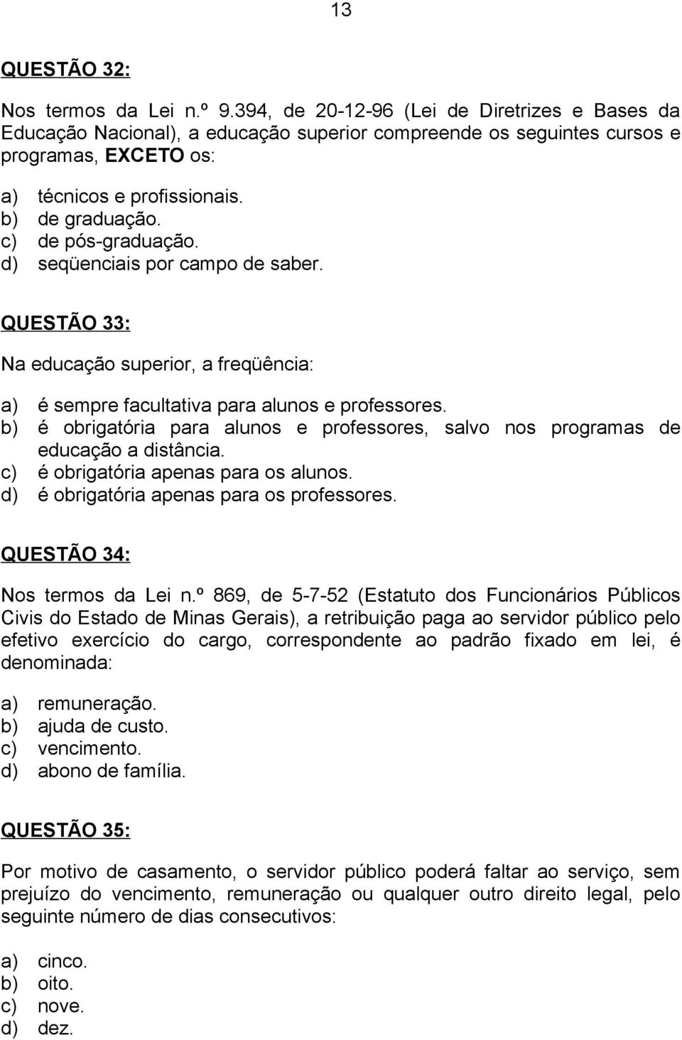 c) de pós-graduação. d) seqüenciais por campo de saber. QUESTÃO 33: Na educação superior, a freqüência: a) é sempre facultativa para alunos e professores.