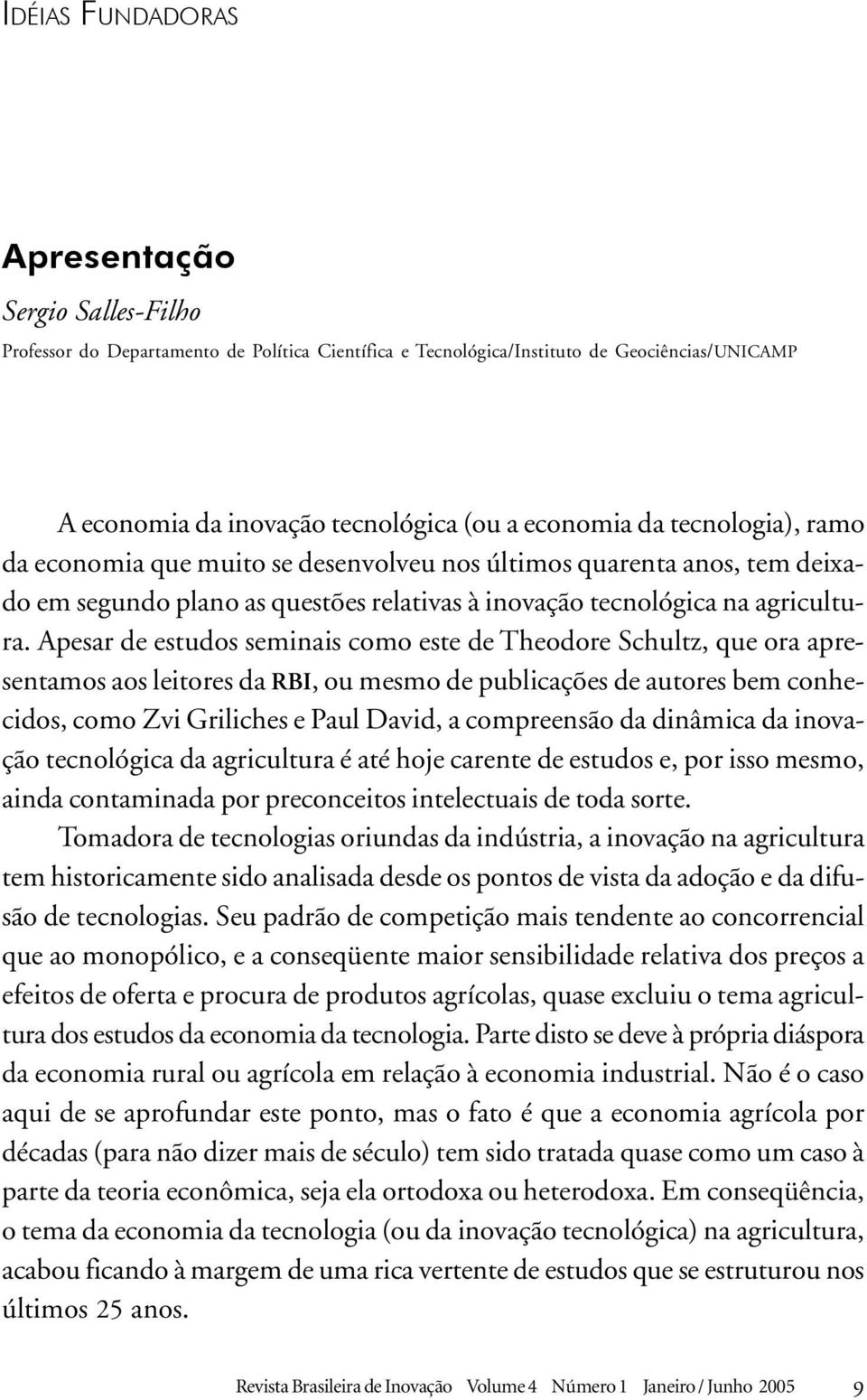 Apesar de estudos seminais como este de Theodore Schultz, que ora apresentamos aos leitores da RBI, ou mesmo de publicações de autores bem conhecidos, como Zvi Griliches e Paul David, a compreensão