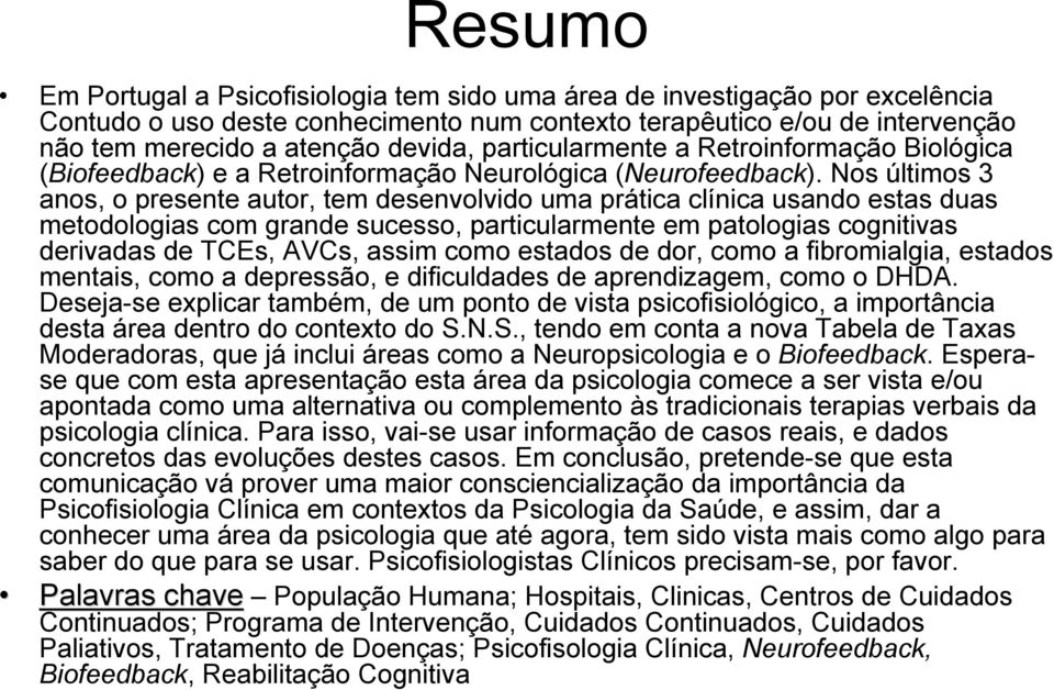 Nos últimos 3 anos, o presente autor, tem desenvolvido uma prática clínica usando estas duas metodologias com grande sucesso, particularmente em patologias cognitivas derivadas de TCEs, AVCs, assim