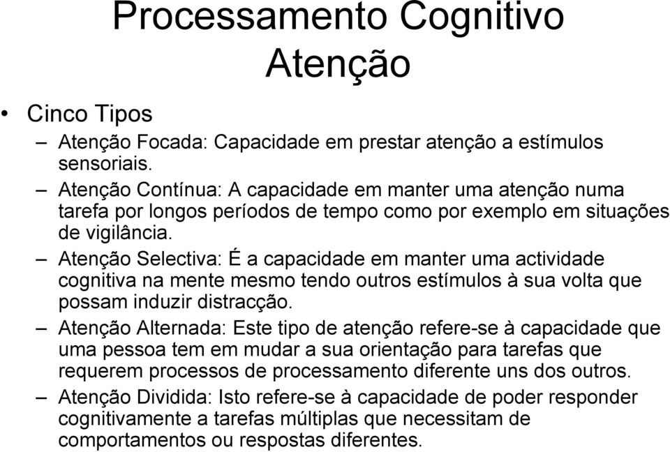 Atenção Selectiva: É a capacidade em manter uma actividade cognitiva na mente mesmo tendo outros estímulos à sua volta que possam induzir distracção.