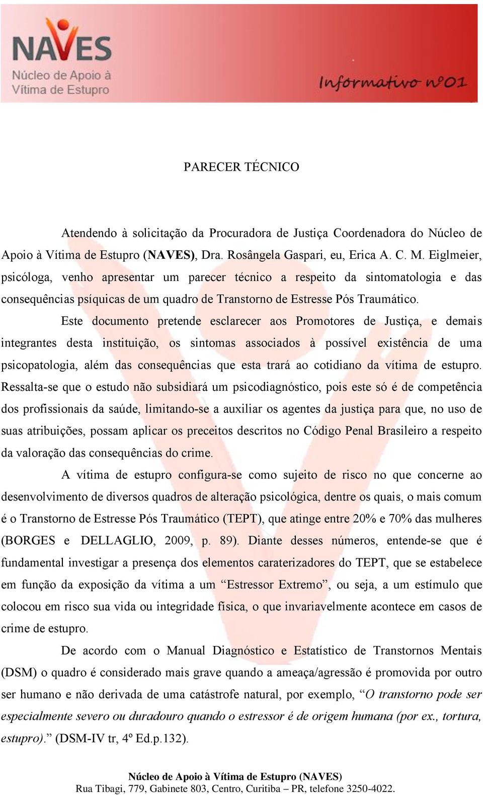 Este documento pretende esclarecer aos Promotores de Justiça, e demais integrantes desta instituição, os sintomas associados à possível existência de uma psicopatologia, além das consequências que