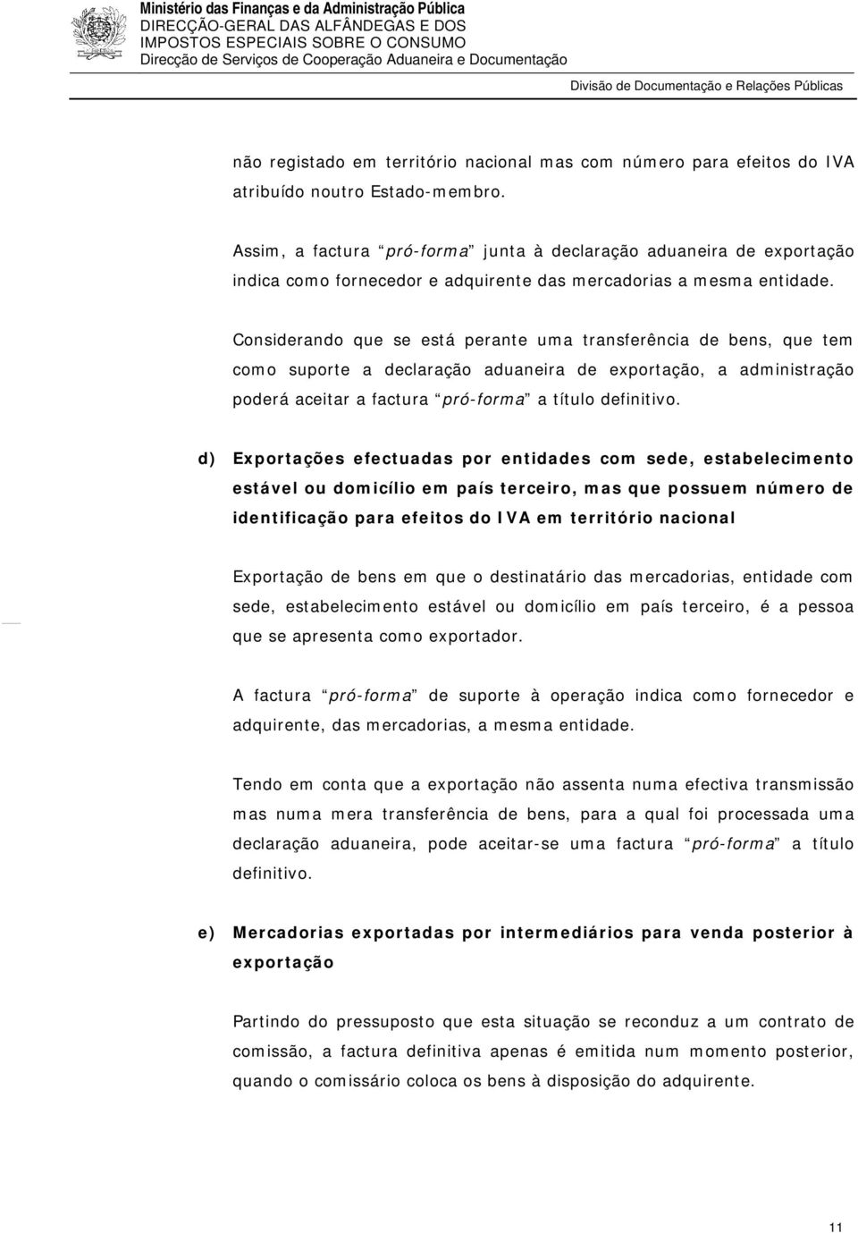 Considerando que se está perante uma transferência de bens, que tem como suporte a declaração aduaneira de exportação, a administração poderá aceitar a factura pró-forma a título definitivo.