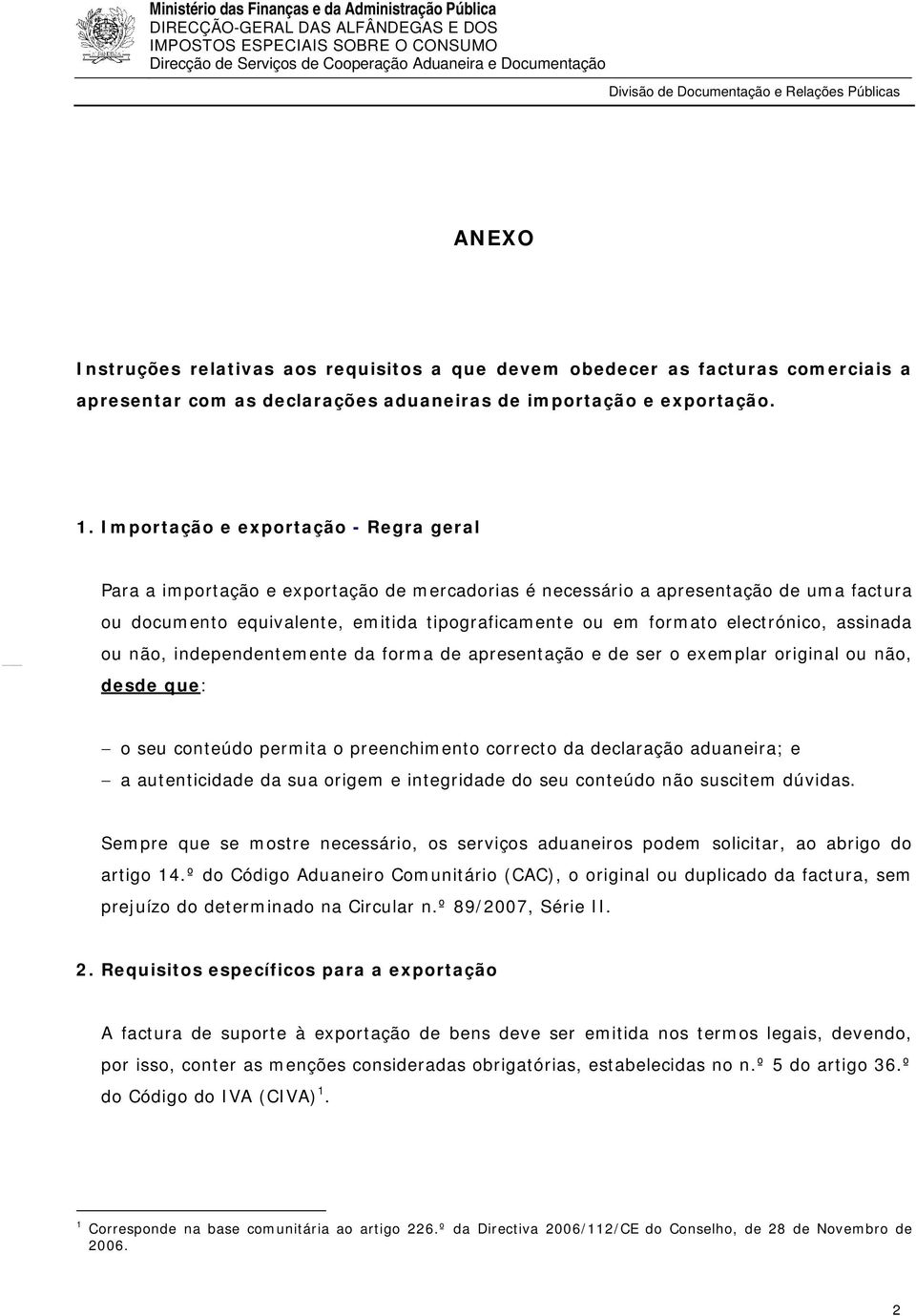 electrónico, assinada ou não, independentemente da forma de apresentação e de ser o exemplar original ou não, desde que: o seu conteúdo permita o preenchimento correcto da declaração aduaneira; e a