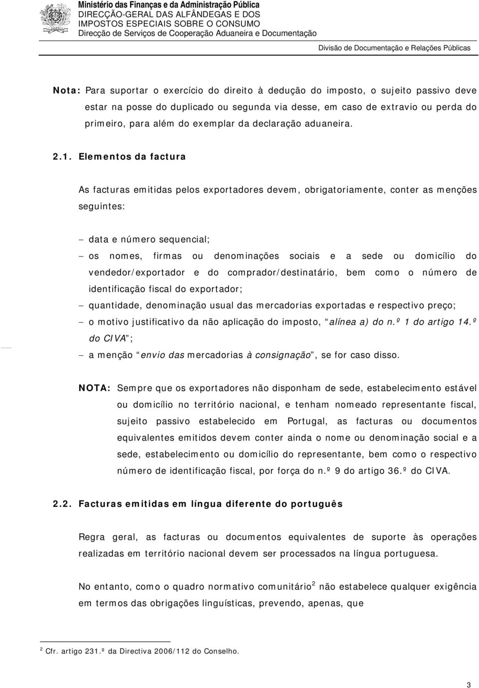 Elementos da factura As facturas emitidas pelos exportadores devem, obrigatoriamente, conter as menções seguintes: data e número sequencial; os nomes, firmas ou denominações sociais e a sede ou