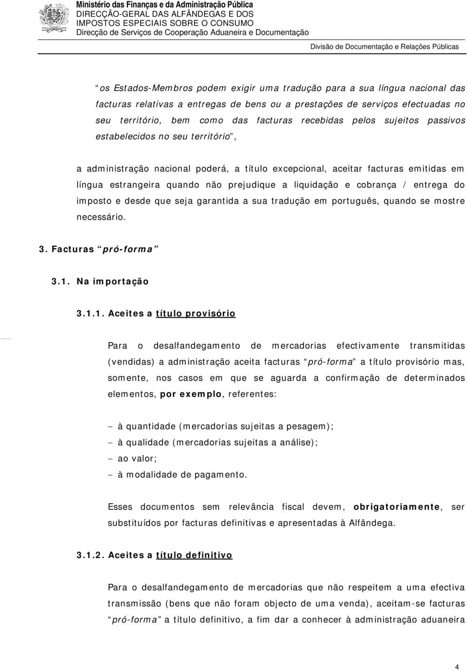 liquidação e cobrança / entrega do imposto e desde que seja garantida a sua tradução em português, quando se mostre necessário. 3. Facturas pró-forma 3.1.