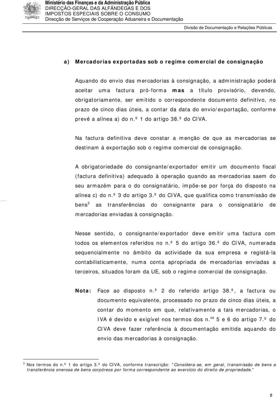 Na factura definitiva deve constar a menção de que as mercadorias se destinam à exportação sob o regime comercial de consignação.