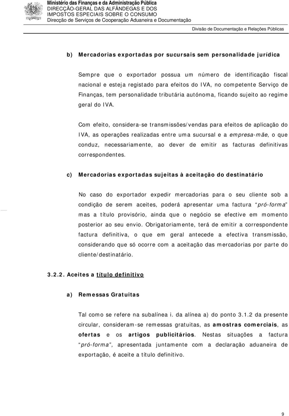 Com efeito, considera-se transmissões/vendas para efeitos de aplicação do IVA, as operações realizadas entre uma sucursal e a empresa-mãe, o que conduz, necessariamente, ao dever de emitir as