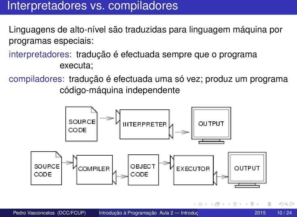 especiais: interpretadores: tradução é efectuada sempre que o programa executa; compiladores: