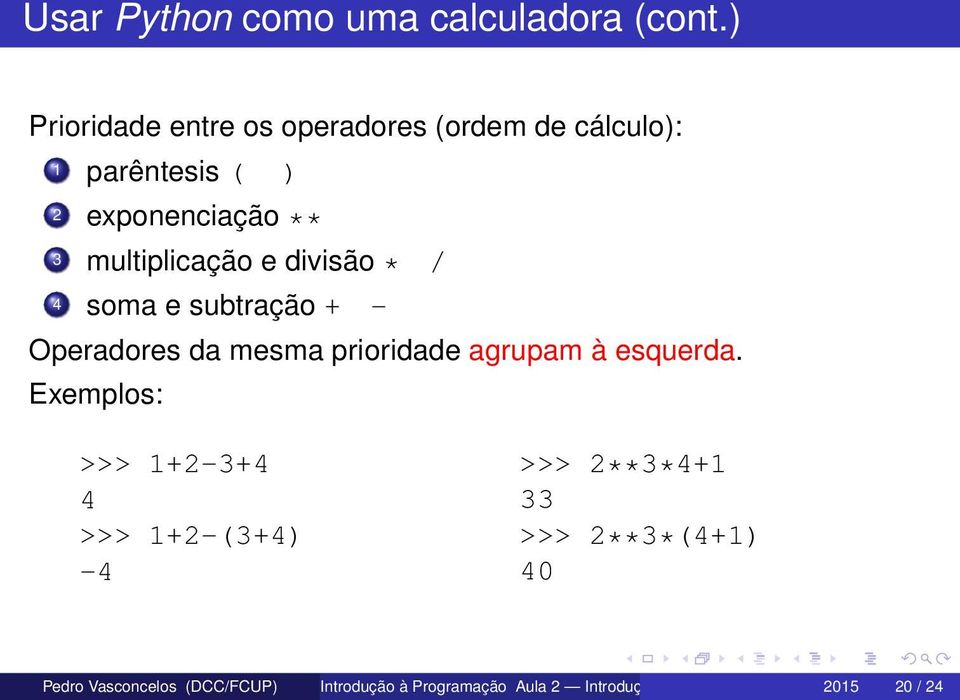 multiplicação e divisão * / 4 soma e subtração + - Operadores da mesma prioridade agrupam à esquerda.