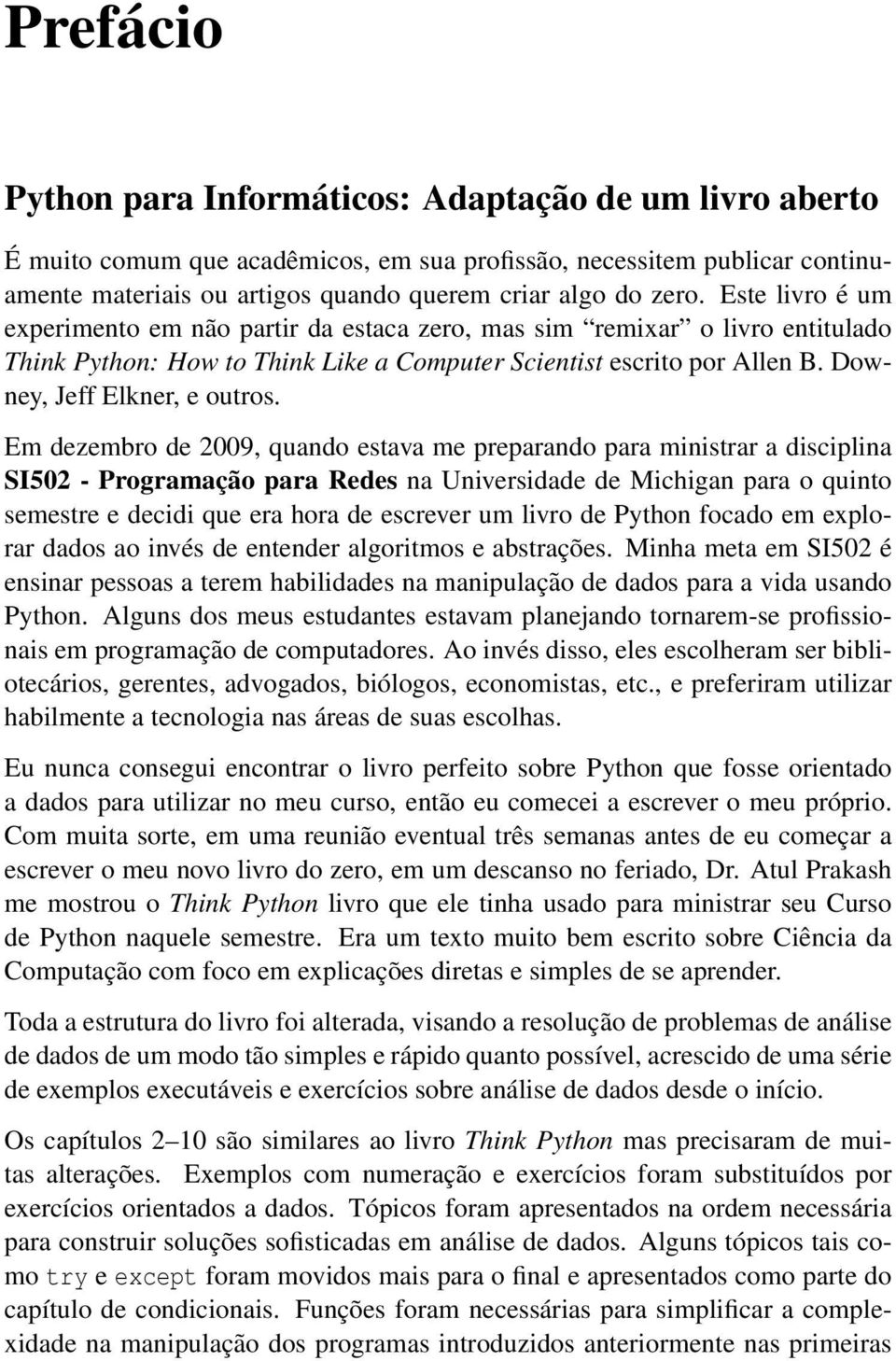 Em dezembro de 2009, quando estava me preparando para ministrar a disciplina SI502 - Programação para Redes na Universidade de Michigan para o quinto semestre e decidi que era hora de escrever um