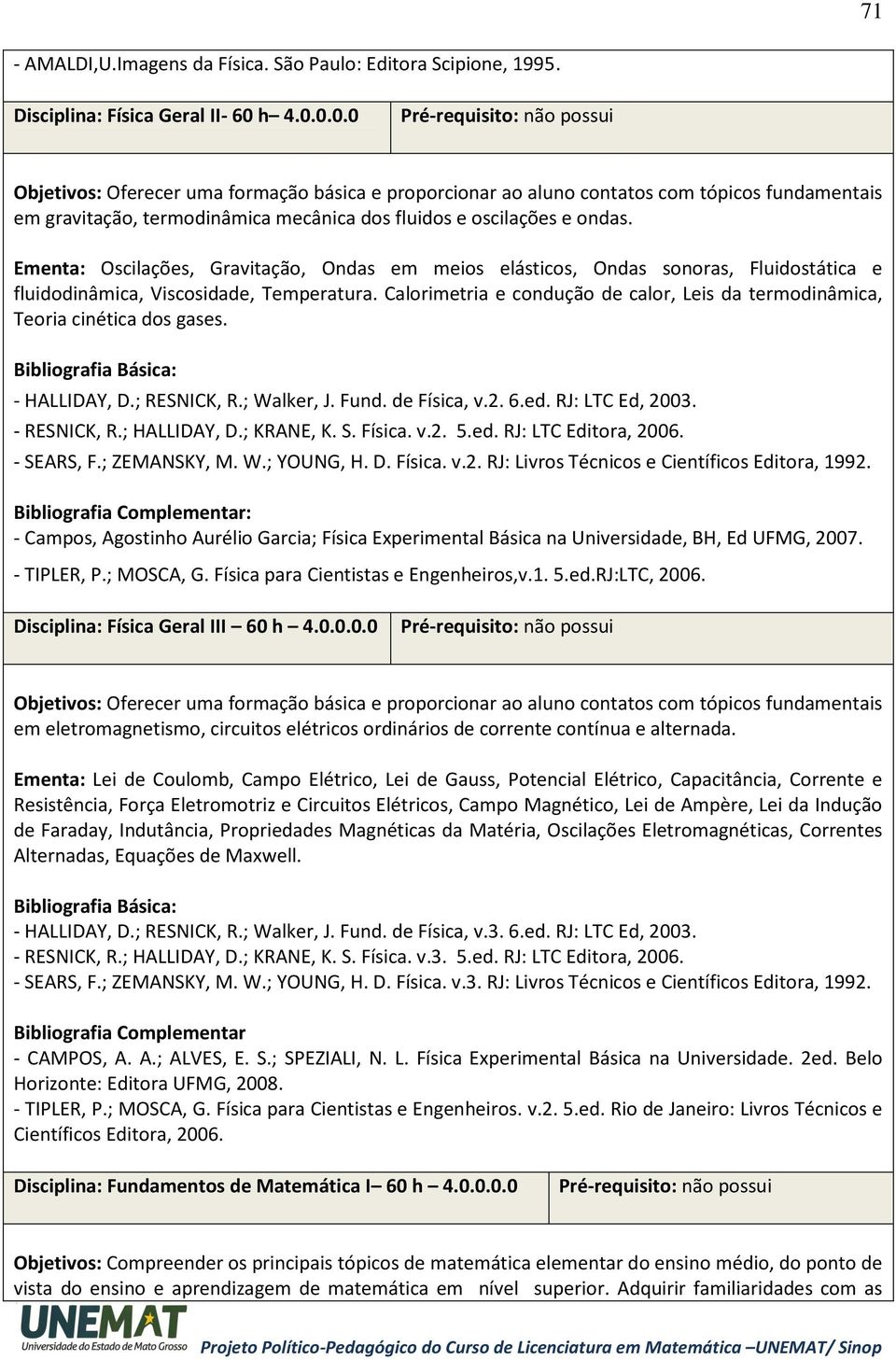 Ementa: Oscilações, Gravitação, Ondas em meios elásticos, Ondas sonoras, Fluidostática e fluidodinâmica, Viscosidade, Temperatura.