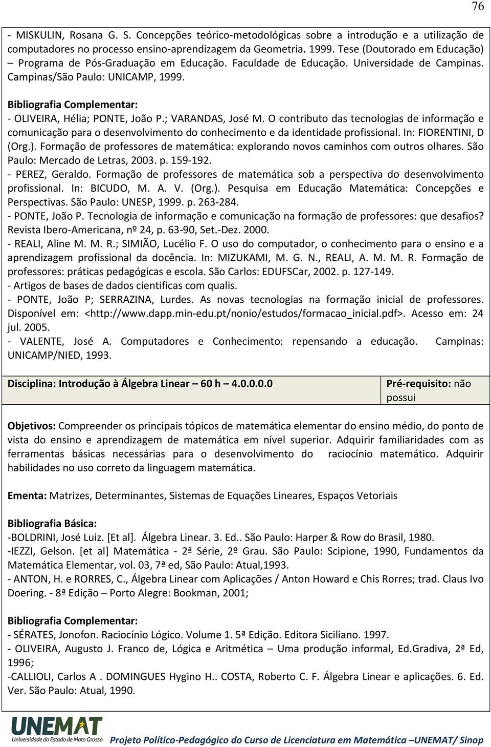 ; VARANDAS, José M. O contributo das tecnologias de informação e comunicação para o desenvolvimento do conhecimento e da identidade profissional. In: FIORENTINI, D (Org.).