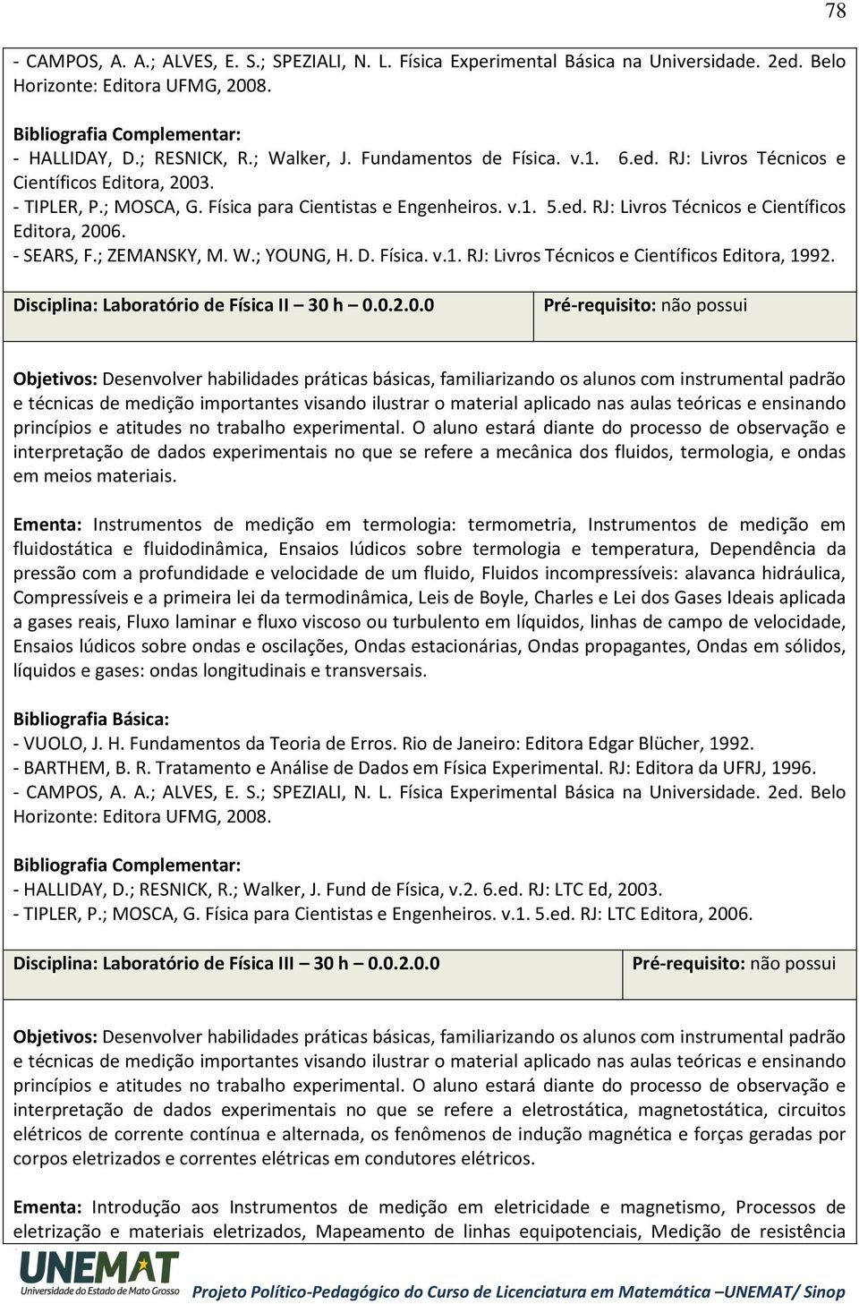 ; ZEMANSKY, M. W.; YOUNG, H. D. Física. v.1. RJ: Livros Técnicos e Científicos Editora, 1992. 78 Disciplina: Laboratório de Física II 30 