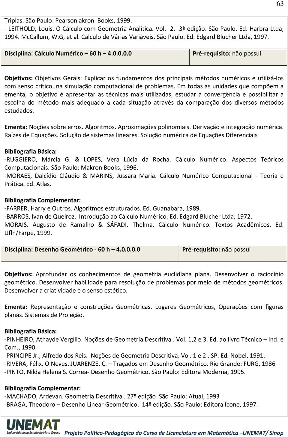 h 4.0.0.0.0 Objetivos: Objetivos Gerais: Explicar os fundamentos dos principais métodos numéricos e utilizá-los com senso crítico, na simulação computacional de problemas.