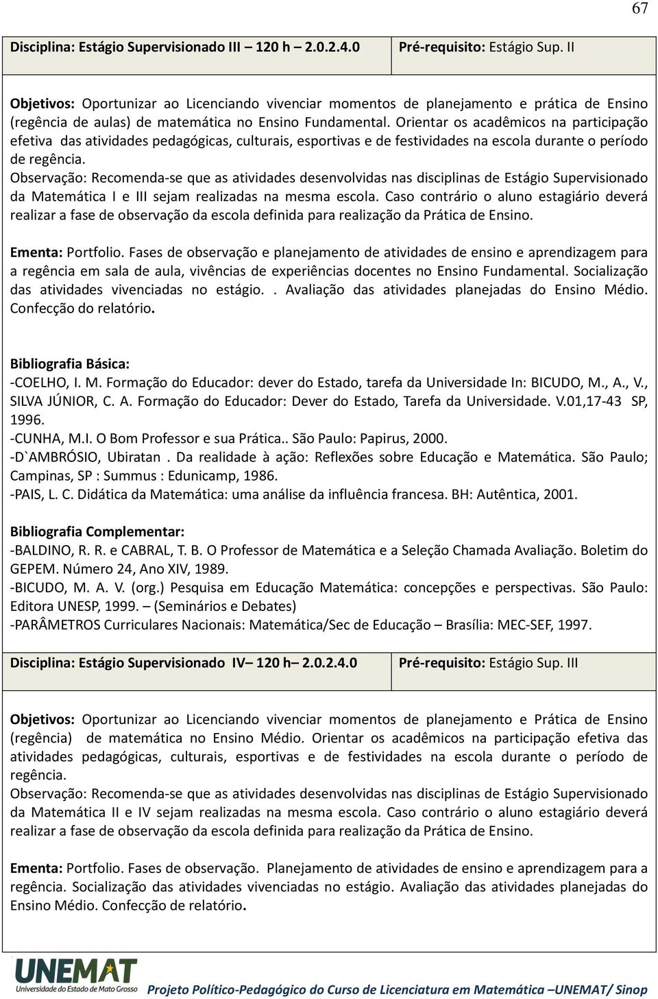 Orientar os acadêmicos na participação efetiva das atividades pedagógicas, culturais, esportivas e de festividades na escola durante o período de regência.