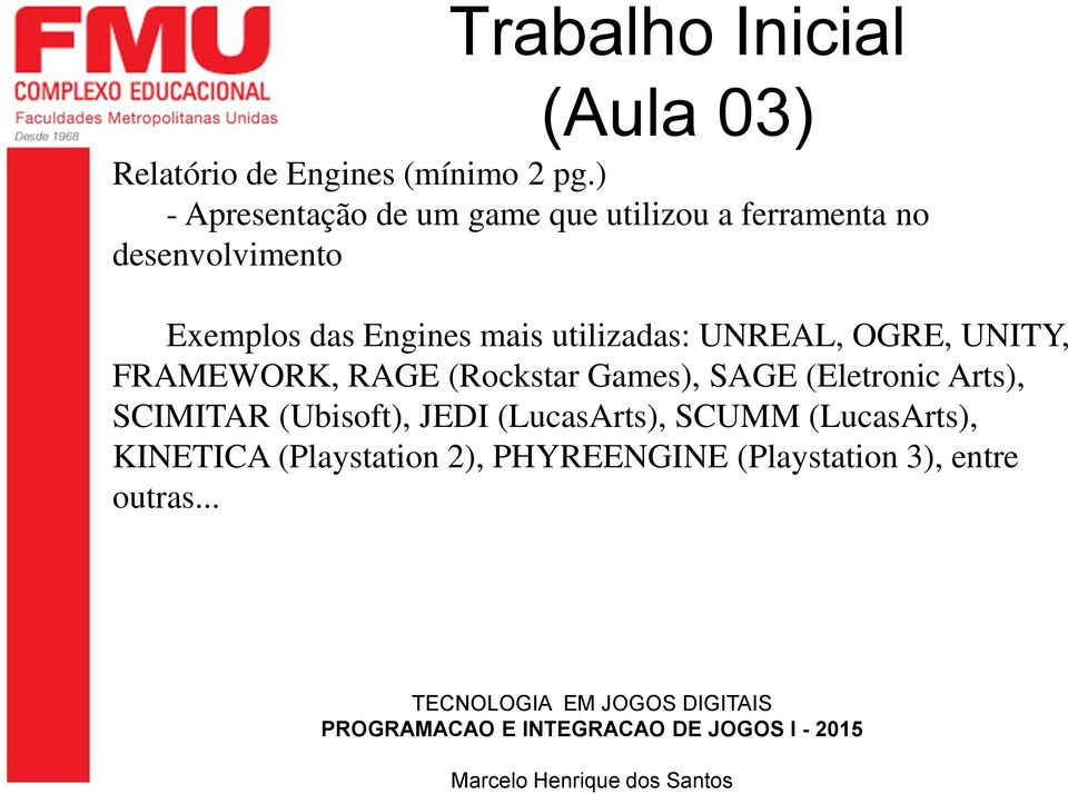 mais utilizadas: UNREAL, OGRE, UNITY, FRAMEWORK, RAGE (Rockstar Games), SAGE (Eletronic Arts),