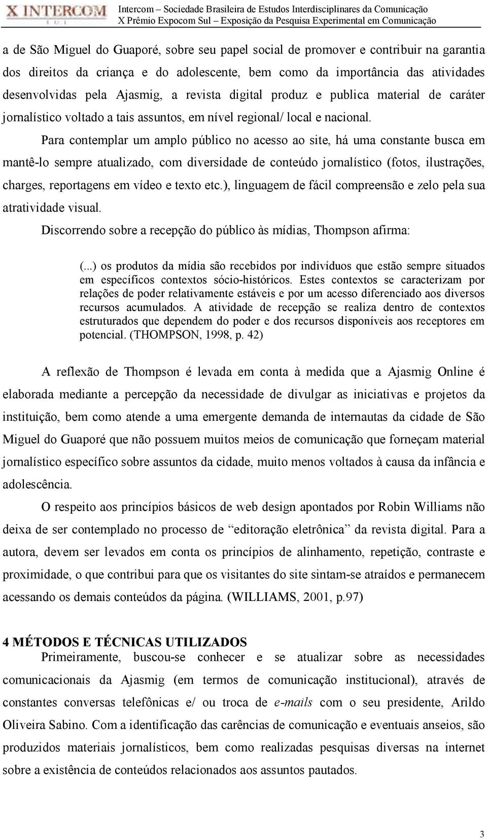 Para contemplar um amplo público no acesso ao site, há uma constante busca em mantê-lo sempre atualizado, com diversidade de conteúdo jornalístico (fotos, ilustrações, charges, reportagens em vídeo e