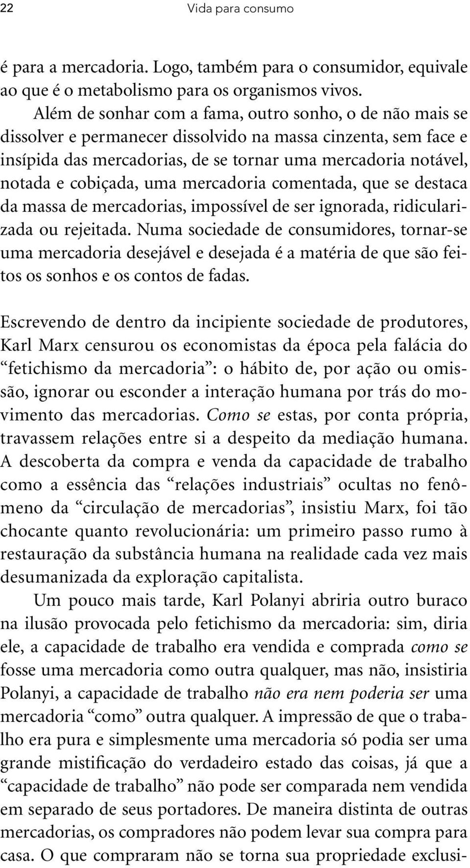 cobiçada, uma mercadoria comentada, que se destaca da massa de mercadorias, impossível de ser ignorada, ridicularizada ou rejeitada.