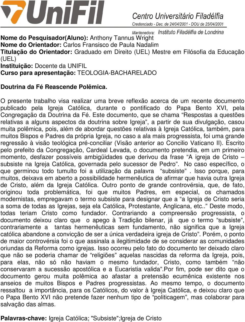 O presente trabalho visa realizar uma breve reflexão acerca de um recente documento publicado pela Igreja Católica, durante o pontificado do Papa Bento XVI, pela Congregação da Doutrina da Fé.