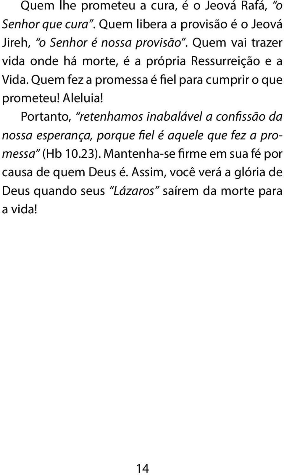 Aleluia! Portanto, retenhamos inabalável a confissão da nossa esperança, porque fiel é aquele que fez a promessa (Hb 10.23).