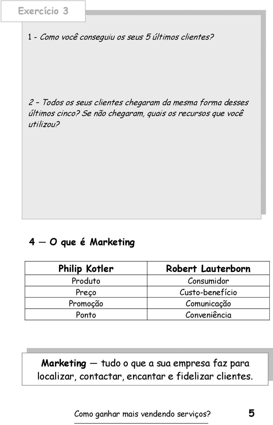 Se não chegaram, quais os recursos que você utilizou?