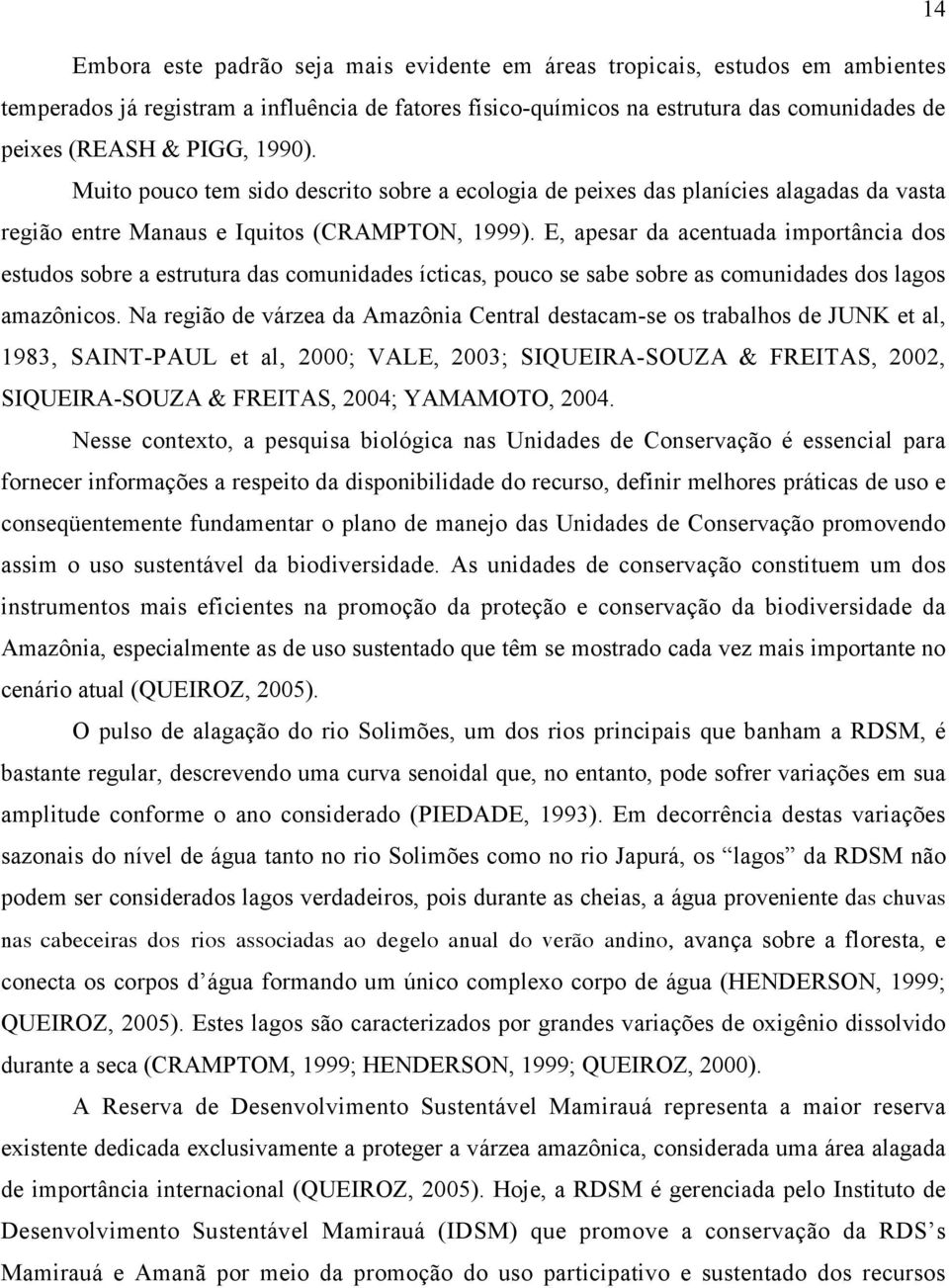 E, apesar da acentuada importância dos estudos sobre a estrutura das comunidades ícticas, pouco se sabe sobre as comunidades dos lagos amazônicos.