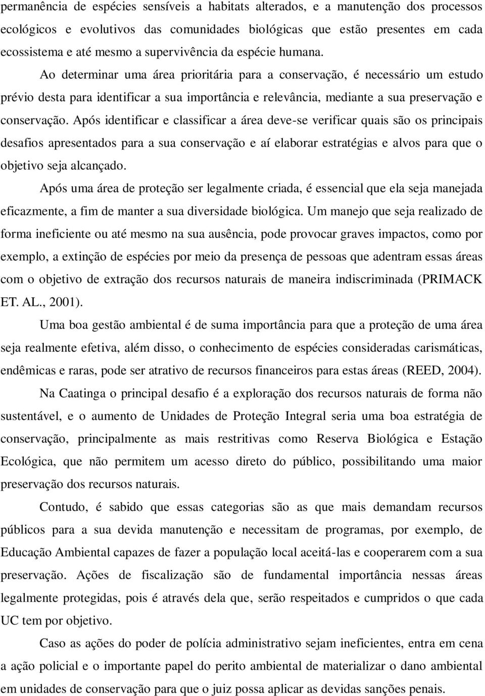 Ao determinar uma área prioritária para a conservação, é necessário um estudo prévio desta para identificar a sua importância e relevância, mediante a sua preservação e conservação.