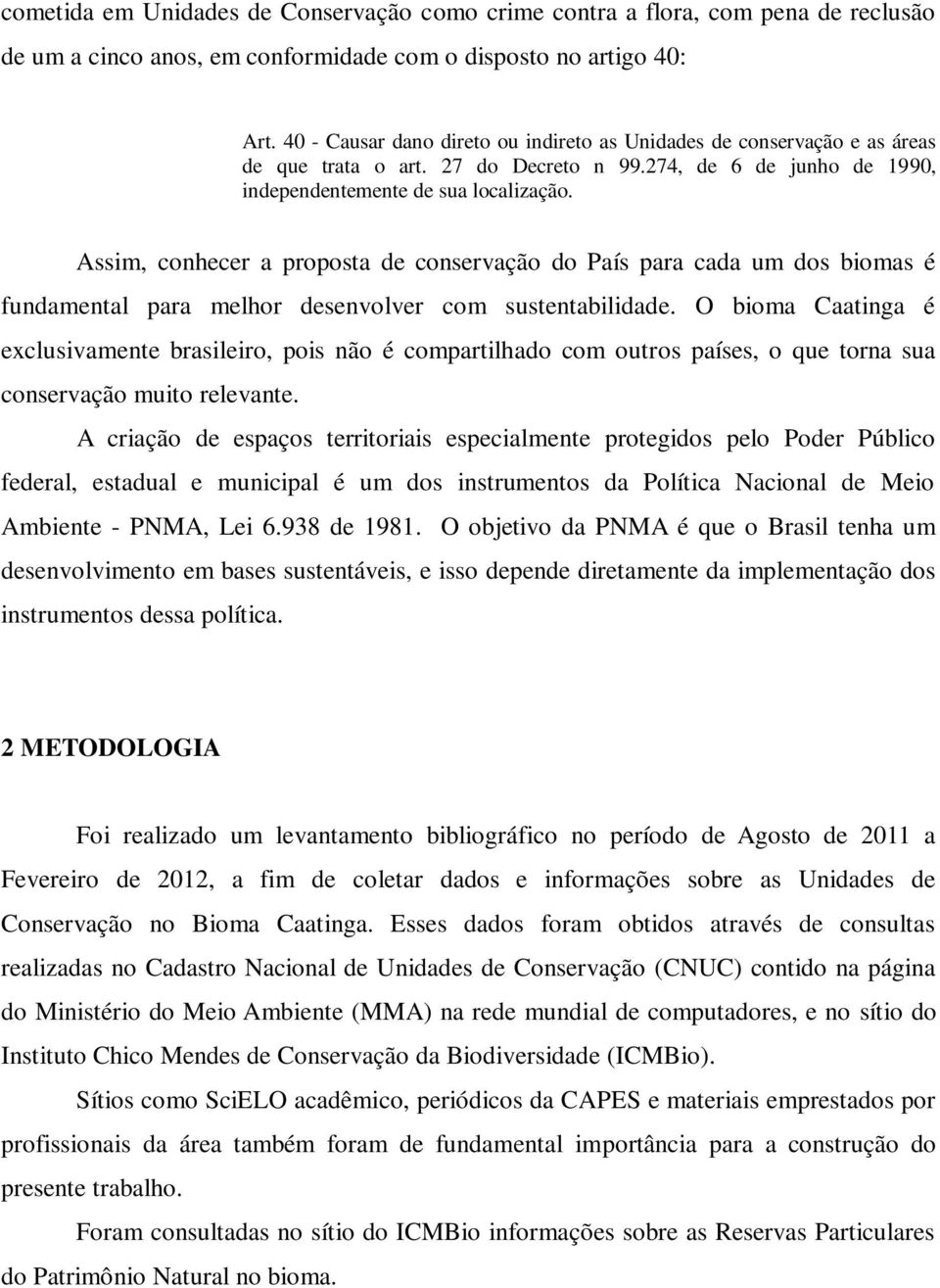 Assim, conhecer a proposta de conservação do País para cada um dos biomas é fundamental para melhor desenvolver com sustentabilidade.